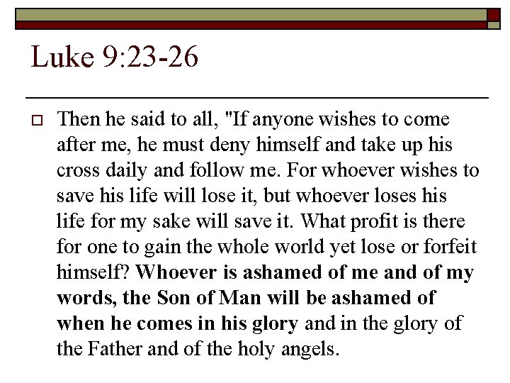 Luke 9: 23 -26 o Then he said to all, "If anyone wishes to