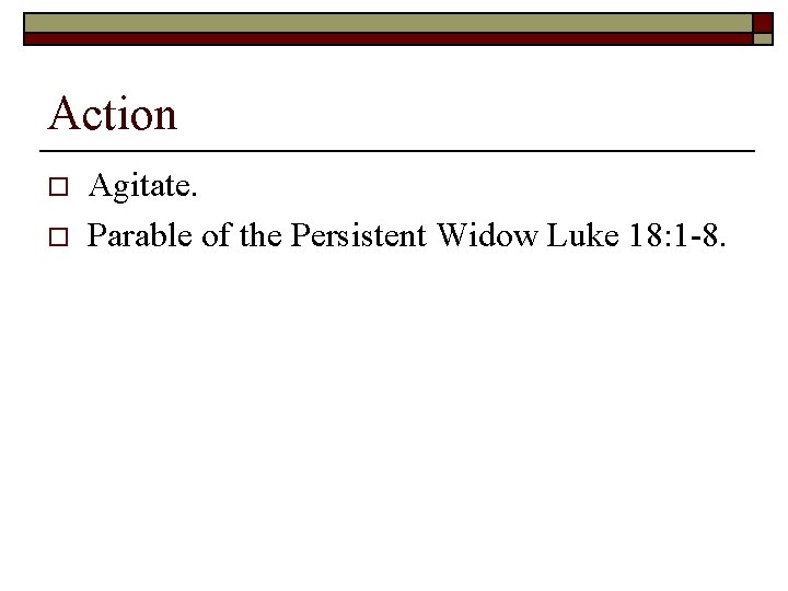 Action o o Agitate. Parable of the Persistent Widow Luke 18: 1 -8. 