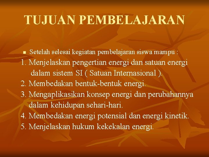 TUJUAN PEMBELAJARAN n Setelah selesai kegiatan pembelajaran siswa mampu : 1. Menjelaskan pengertian energi