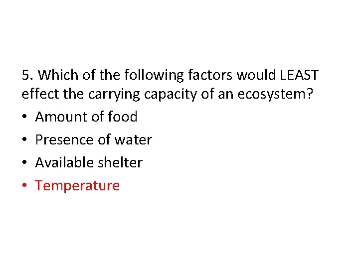 5. Which of the following factors would LEAST effect the carrying capacity of an