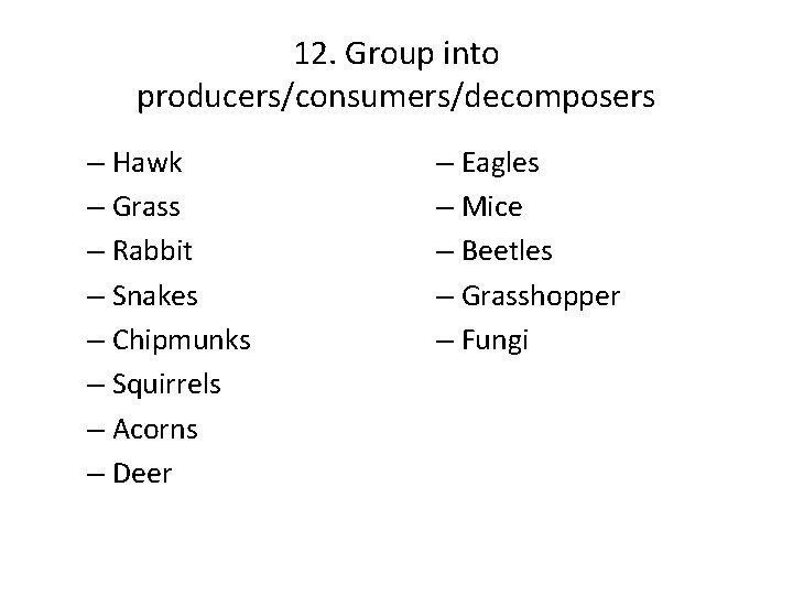 12. Group into producers/consumers/decomposers – Hawk – Grass – Rabbit – Snakes – Chipmunks