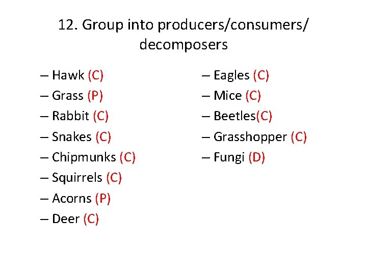 12. Group into producers/consumers/ decomposers – Hawk (C) – Grass (P) – Rabbit (C)