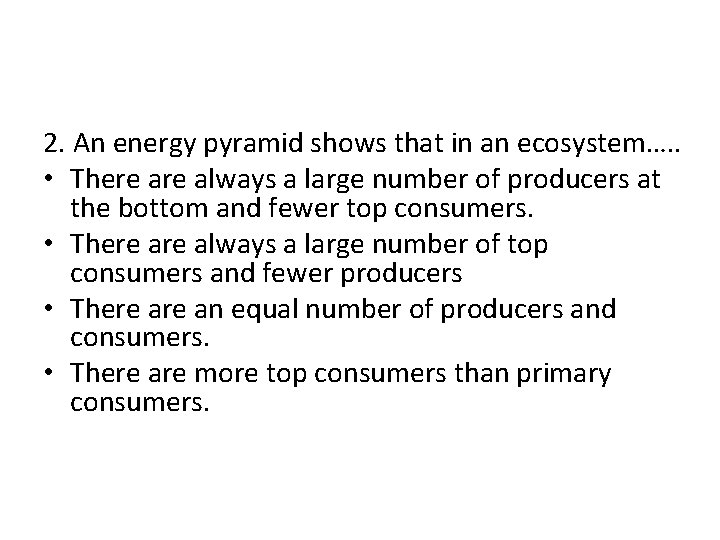 2. An energy pyramid shows that in an ecosystem…. . • There always a