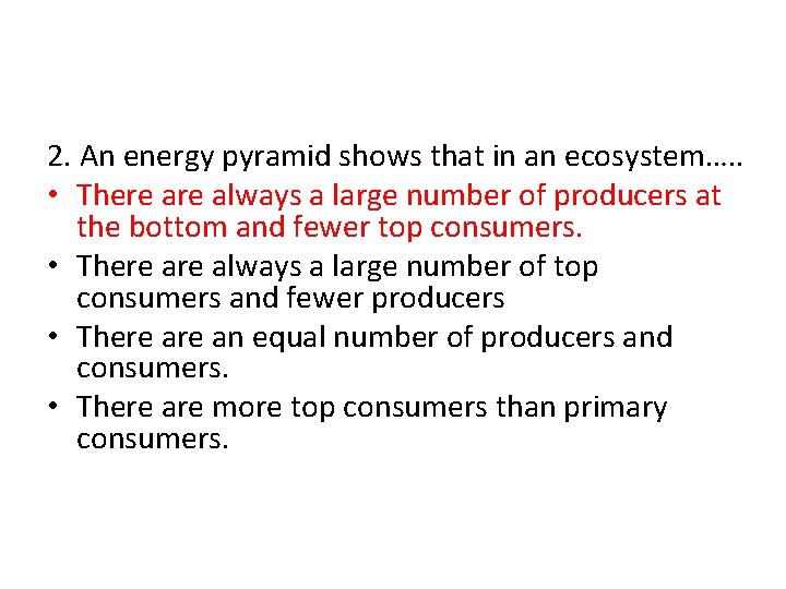 2. An energy pyramid shows that in an ecosystem…. . • There always a