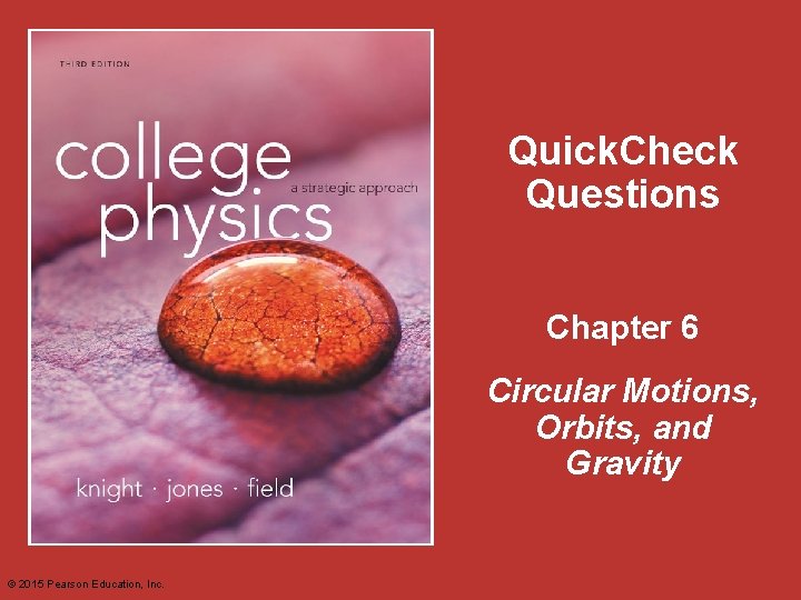 Quick. Check Questions Chapter 6 Circular Motions, Orbits, and Gravity © 2015 Pearson Education,