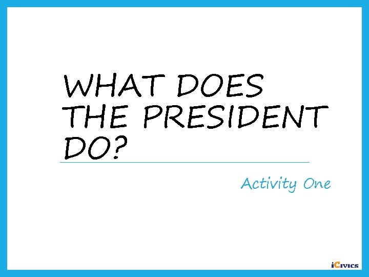 WHAT DOES THE PRESIDENT DO? Activity One 