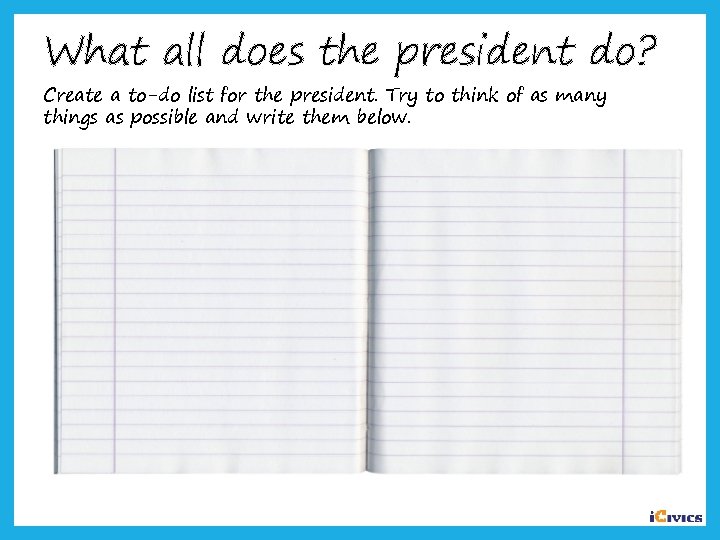 What all does the president do? Create a to-do list for the president. Try