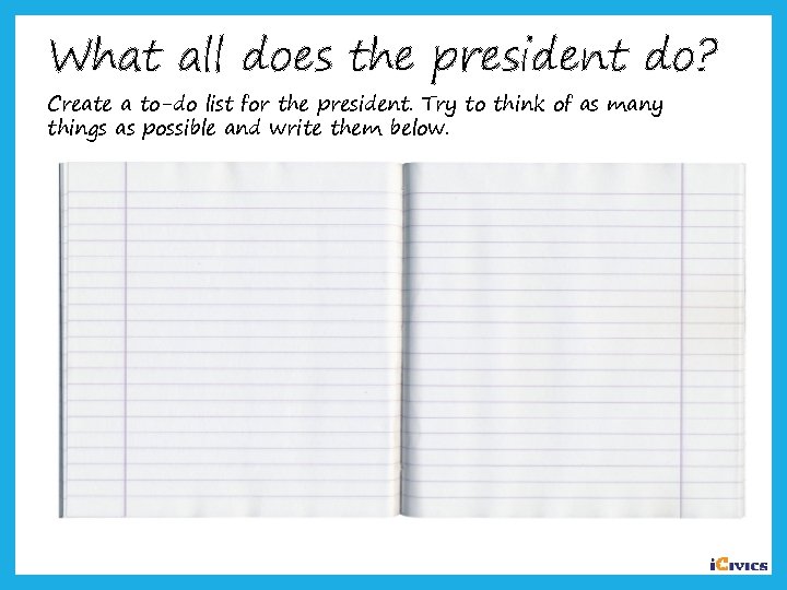 What all does the president do? Create a to-do list for the president. Try