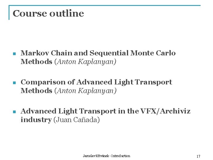 Course outline n Markov Chain and Sequential Monte Carlo Methods (Anton Kaplanyan) n Comparison