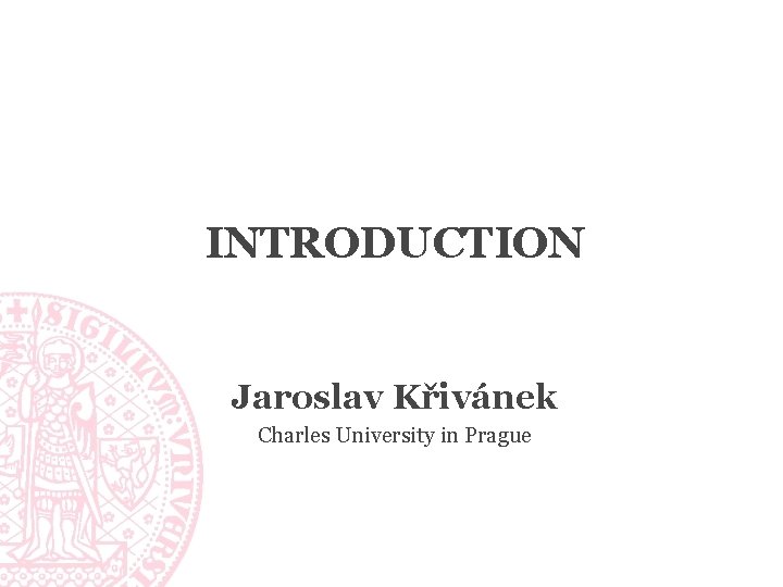 INTRODUCTION Jaroslav Křivánek Charles University in Prague 