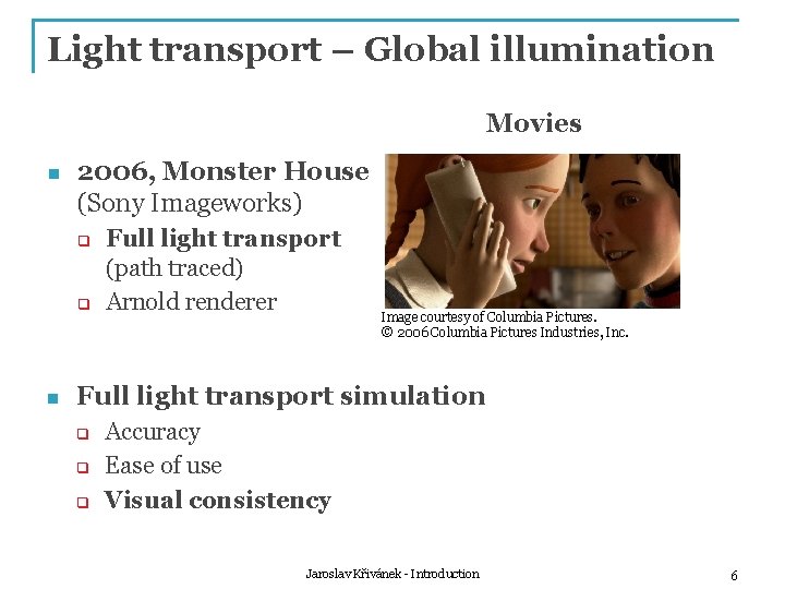 Light transport – Global illumination Movies n 2006, Monster House (Sony Imageworks) q q