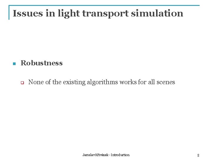 Issues in light transport simulation n Robustness q None of the existing algorithms works