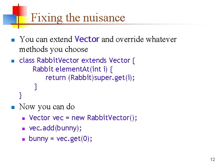Fixing the nuisance n n n You can extend Vector and override whatever methods
