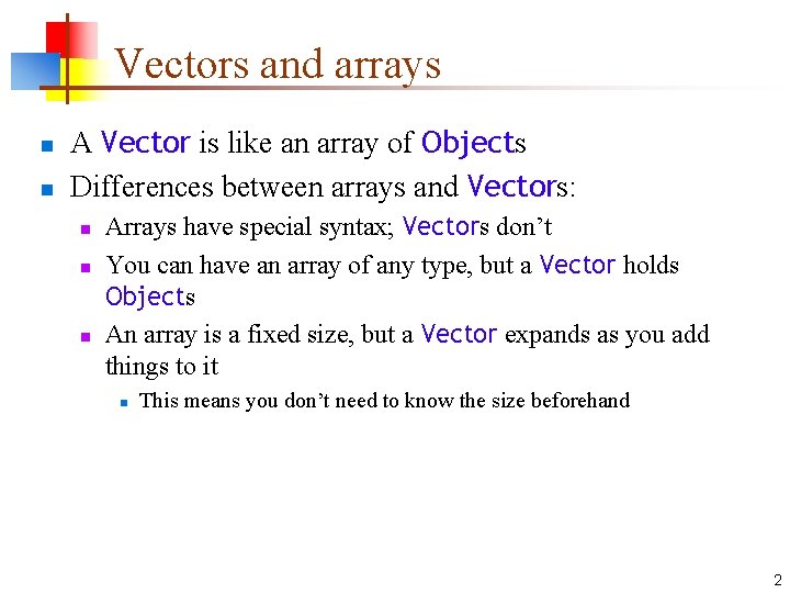 Vectors and arrays n n A Vector is like an array of Objects Differences
