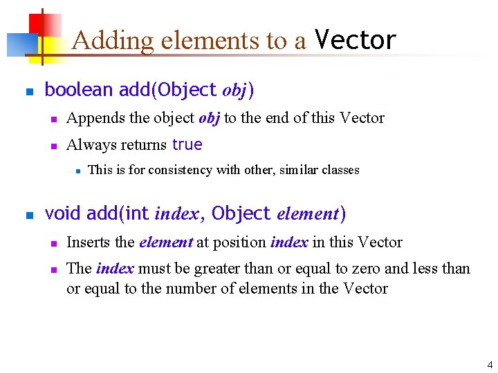 Adding elements to a Vector n boolean add(Object obj) n Appends the object obj