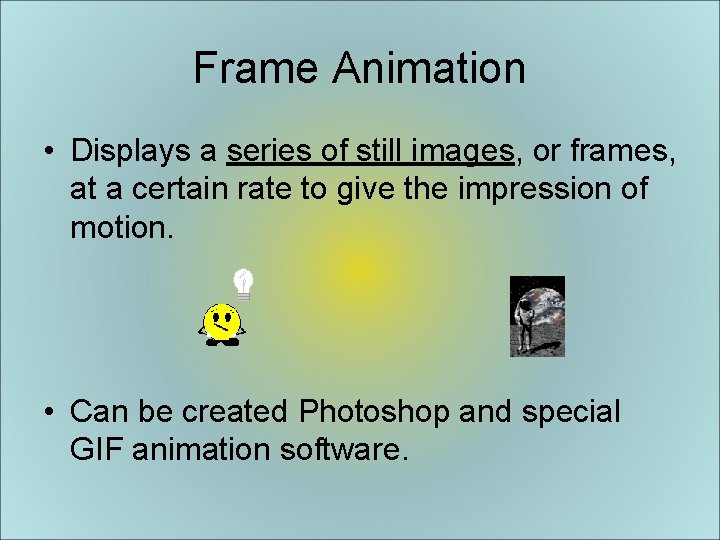 Frame Animation • Displays a series of still images, or frames, at a certain