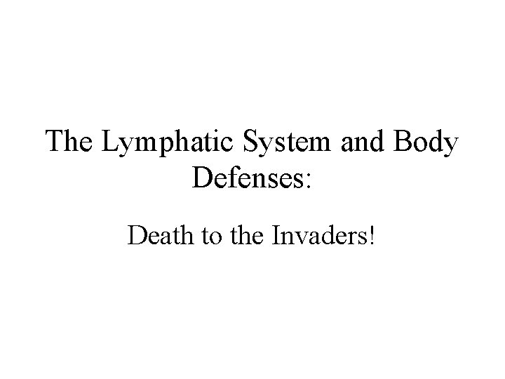 The Lymphatic System and Body Defenses: Death to the Invaders! 