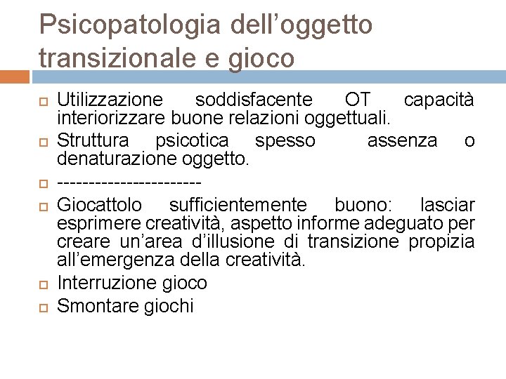 Psicopatologia dell’oggetto transizionale e gioco Utilizzazione soddisfacente OT capacità interiorizzare buone relazioni oggettuali. Struttura