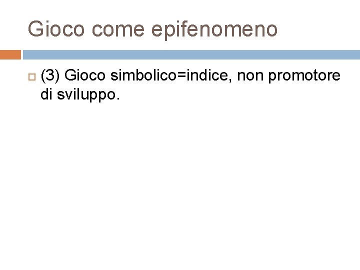 Gioco come epifenomeno (3) Gioco simbolico=indice, non promotore di sviluppo. 