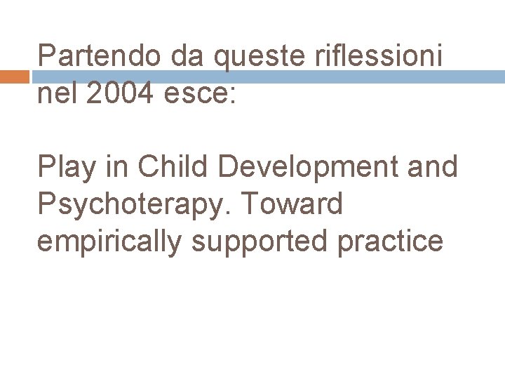 Partendo da queste riflessioni nel 2004 esce: Play in Child Development and Psychoterapy. Toward