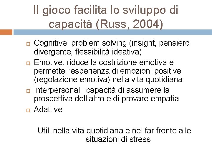 Il gioco facilita lo sviluppo di capacità (Russ, 2004) Cognitive: problem solving (insight, pensiero