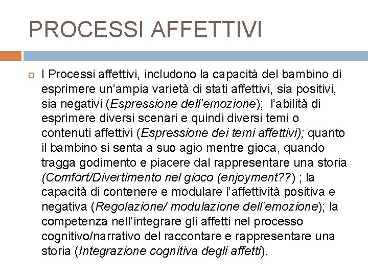 PROCESSI AFFETTIVI I Processi affettivi, includono la capacità del bambino di esprimere un’ampia varietà