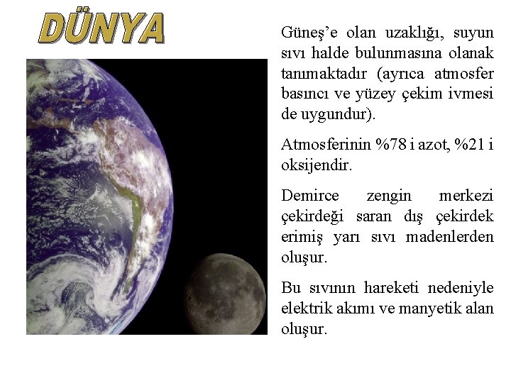 Güneş’e olan uzaklığı, suyun sıvı halde bulunmasına olanak tanımaktadır (ayrıca atmosfer basıncı ve yüzey