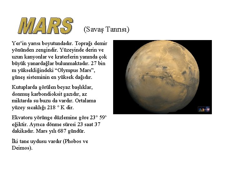 (Savaş Tanrısı) Yer’in yarısı boyutundadır. Toprağı demir yönünden zengindir. Yüzeyinde derin ve uzun kanyonlar