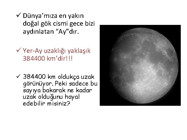 ü Dünya’mıza en yakın doğal gök cismi gece bizi aydınlatan “Ay”dır. ü Yer-Ay uzaklığı