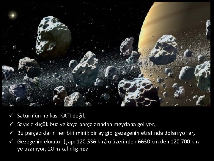 ü ü Satürn’ün halkası KATI değil, Sayısız küçük buz ve kaya parçalarından meydana geliyor,