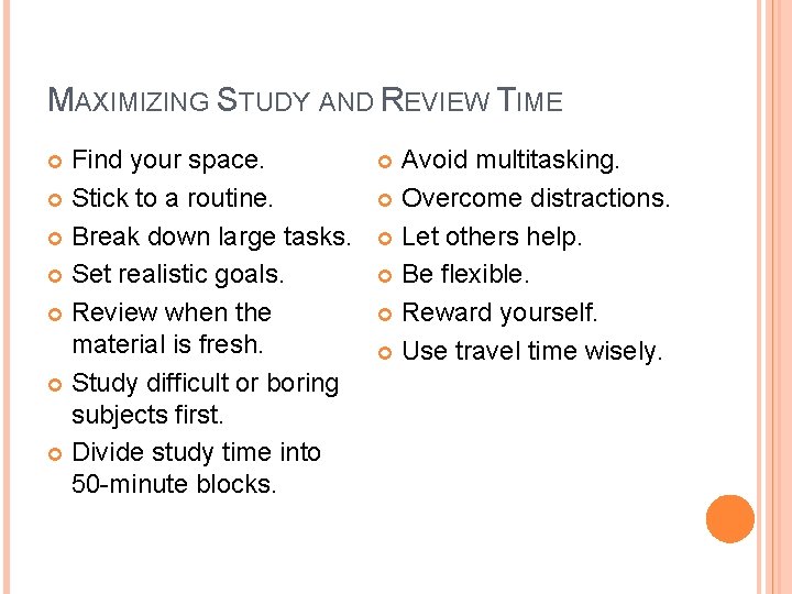 MAXIMIZING STUDY AND REVIEW TIME Find your space. Stick to a routine. Break down