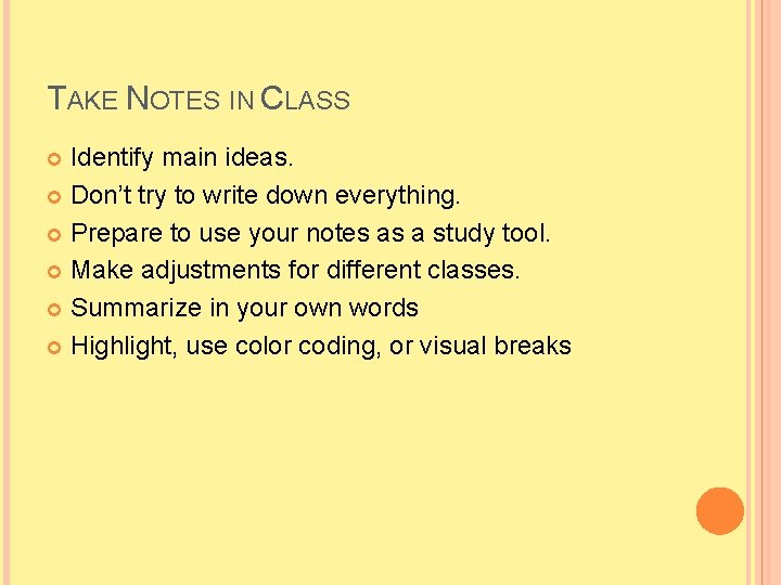 TAKE NOTES IN CLASS Identify main ideas. Don’t try to write down everything. Prepare