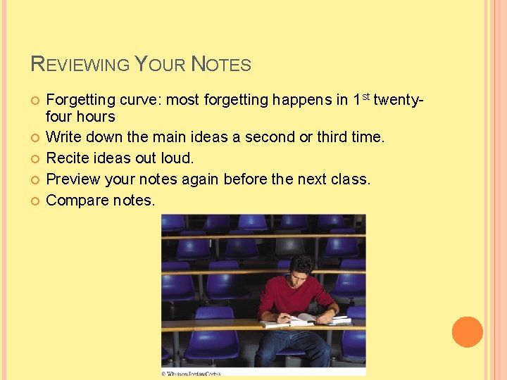 REVIEWING YOUR NOTES Forgetting curve: most forgetting happens in 1 st twentyfour hours Write