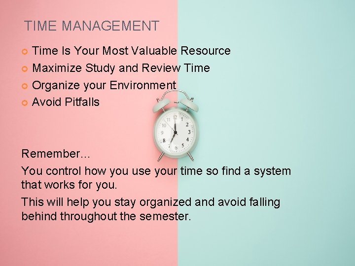 TIME MANAGEMENT Time Is Your Most Valuable Resource Maximize Study and Review Time Organize