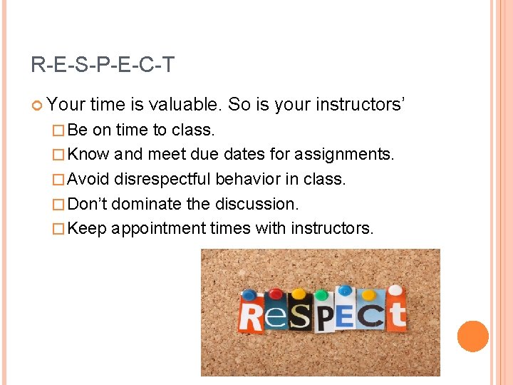 R-E-S-P-E-C-T Your time is valuable. So is your instructors’ � Be on time to