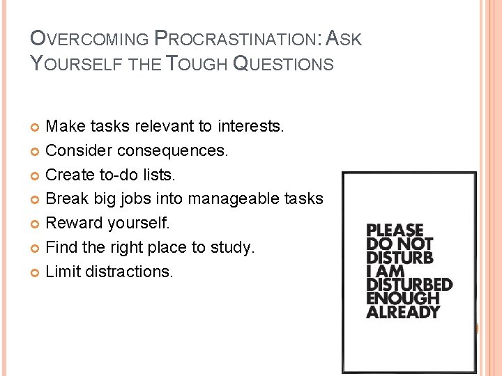 OVERCOMING PROCRASTINATION: ASK YOURSELF THE TOUGH QUESTIONS Make tasks relevant to interests. Consider consequences.