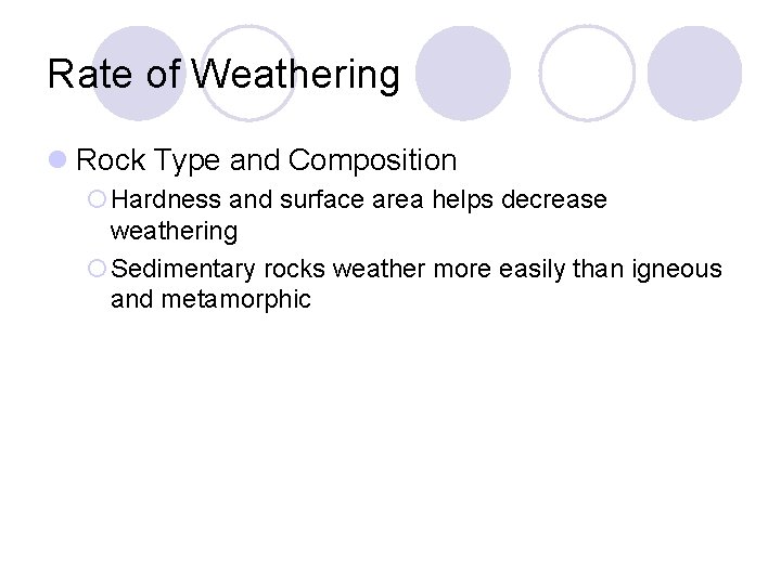 Rate of Weathering l Rock Type and Composition ¡Hardness and surface area helps decrease
