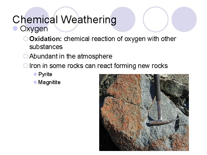 Chemical Weathering l Oxygen ¡ Oxidation: chemical reaction of oxygen with other substances ¡