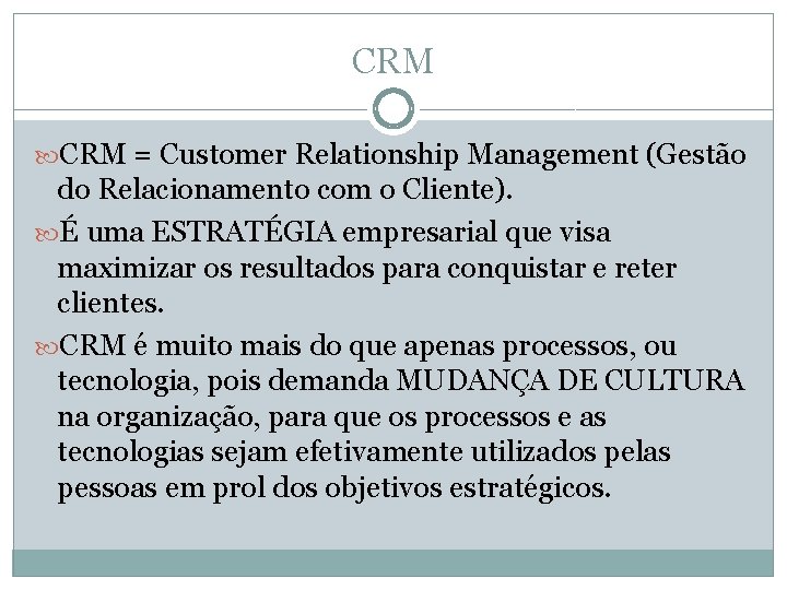 CRM = Customer Relationship Management (Gestão do Relacionamento com o Cliente). É uma ESTRATÉGIA