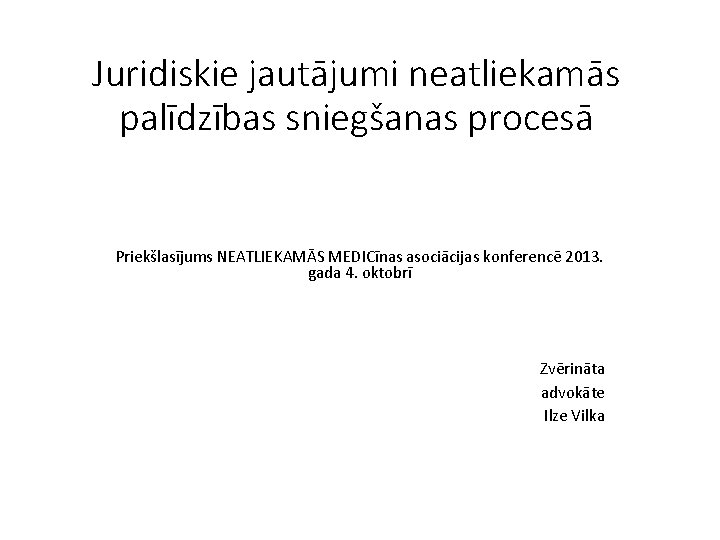 Juridiskie jautājumi neatliekamās palīdzības sniegšanas procesā Priekšlasījums NEATLIEKAMĀS MEDICīnas asociācijas konferencē 2013. gada 4.