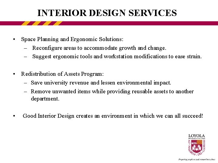 INTERIOR DESIGN SERVICES • Space Planning and Ergonomic Solutions: – Reconfigure areas to accommodate