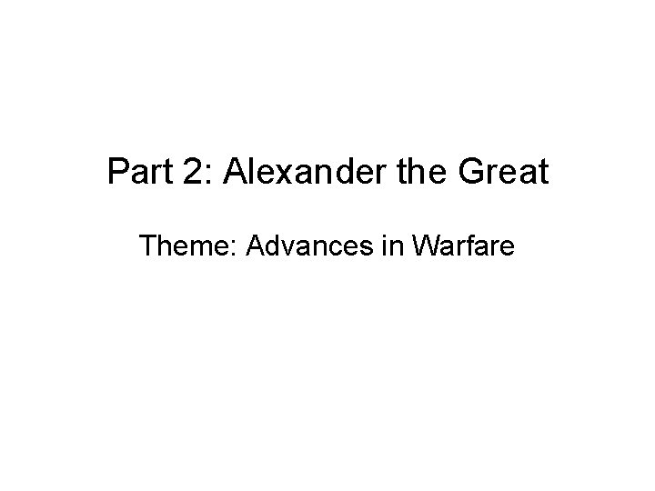 Part 2: Alexander the Great Theme: Advances in Warfare 