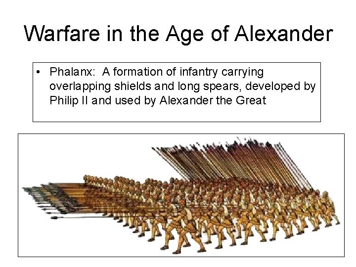 Warfare in the Age of Alexander • Phalanx: A formation of infantry carrying overlapping