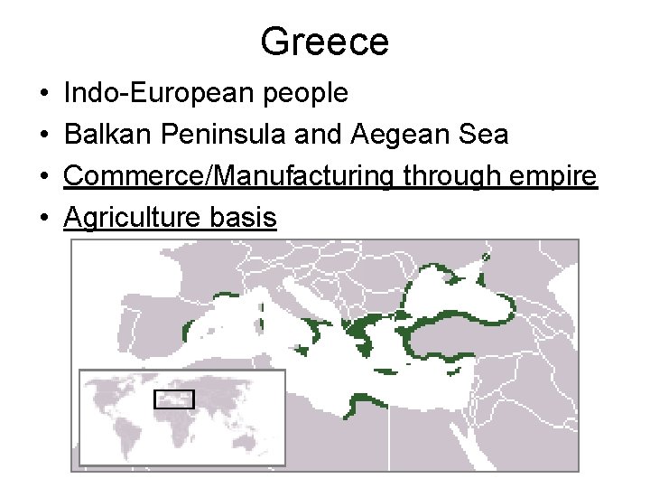 Greece • • Indo-European people Balkan Peninsula and Aegean Sea Commerce/Manufacturing through empire Agriculture