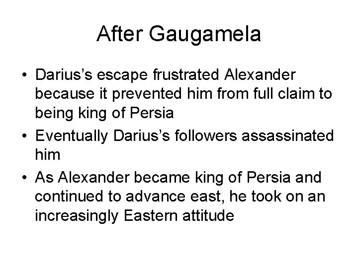 After Gaugamela • Darius’s escape frustrated Alexander because it prevented him from full claim After Gaugamela • Darius’s escape frustrated Alexander because it prevented him from full claim