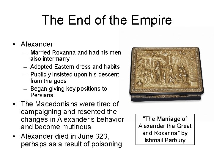 The End of the Empire • Alexander – Married Roxanna and had his men