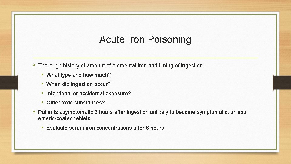 Acute Iron Poisoning • Thorough history of amount of elemental iron and timing of