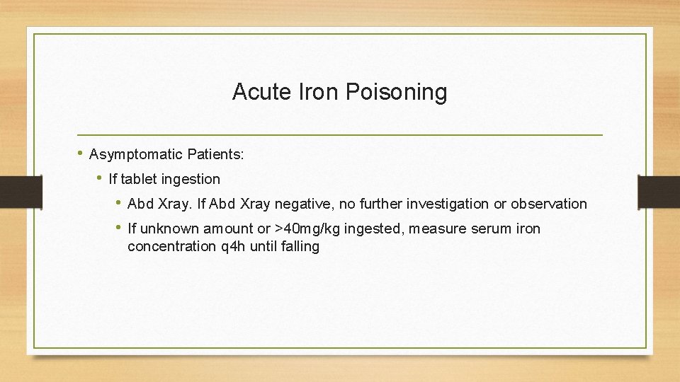 Acute Iron Poisoning • Asymptomatic Patients: • If tablet ingestion • Abd Xray. If