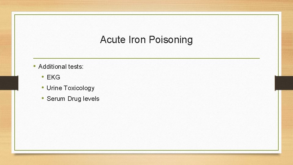 Acute Iron Poisoning • Additional tests: • EKG • Urine Toxicology • Serum Drug