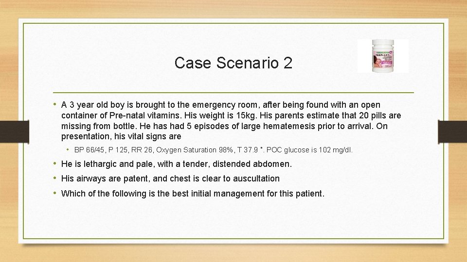 Case Scenario 2 • A 3 year old boy is brought to the emergency